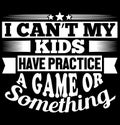 i canÃ¢â¬â¢t my kids have practice a game or something typography vintage style t shirt design